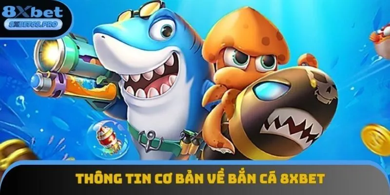Bắn cá 8xbet và những thông tin cơ bản