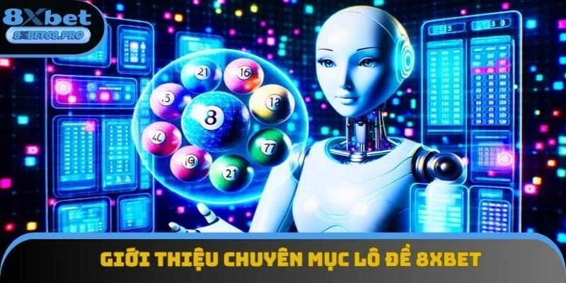 Cập nhật tổng quan về sân chơi lô đề 8xbet