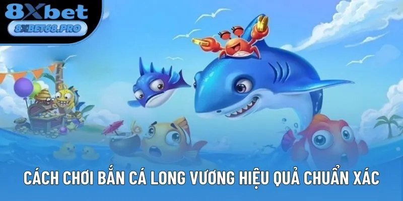 Cách chơi Bắn Cá Long Vương hiệu quả chuẩn xác Cách chơi Bắn Cá Long Vương hiệu quả chuẩn xác