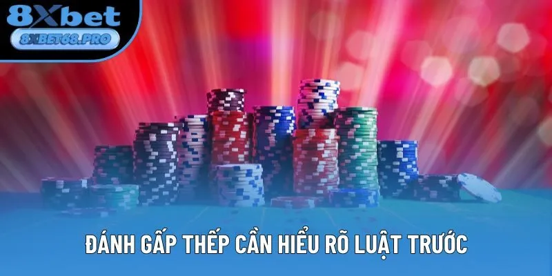 Đánh gấp thếp cần hiểu rõ luật trước Đánh gấp thếp cần hiểu rõ luật trước