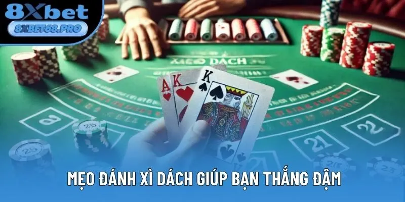 Mẹo đánh Xì Dách giúp bạn thắng đậm Mẹo đánh Xì Dách giúp bạn thắng đậm