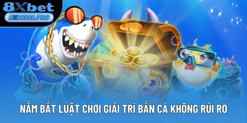 Nắm bắt luật chơi giải trí bắn cá không rủi ro Nắm bắt luật chơi giải trí bắn cá không rủi ro